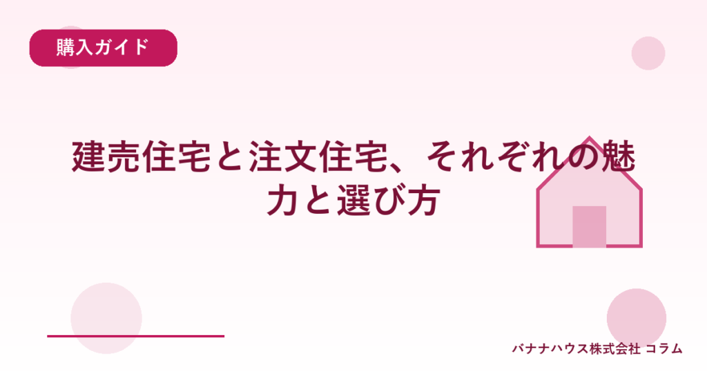 建売住宅と注文住宅、それぞれの魅力と選び方