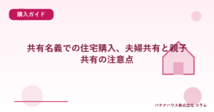 共有名義での住宅購入、夫婦共有と親子共有の注意点