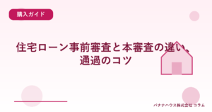 住宅ローン事前審査と本審査の違い、通過のコツ