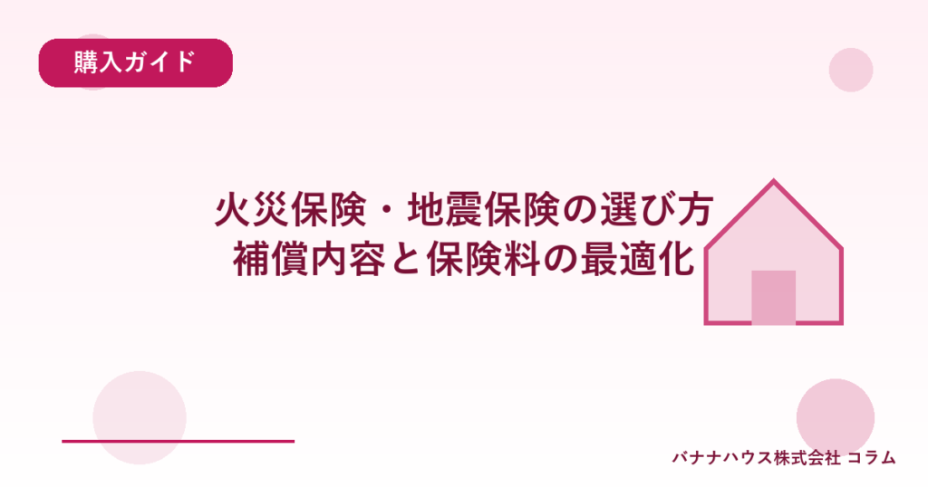 火災保険・地震保険の選び方｜補償内容と保険料の最適化