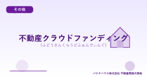 不動産クラウドファンディング（ふどうさんくらうどふぁんでぃんぐ）