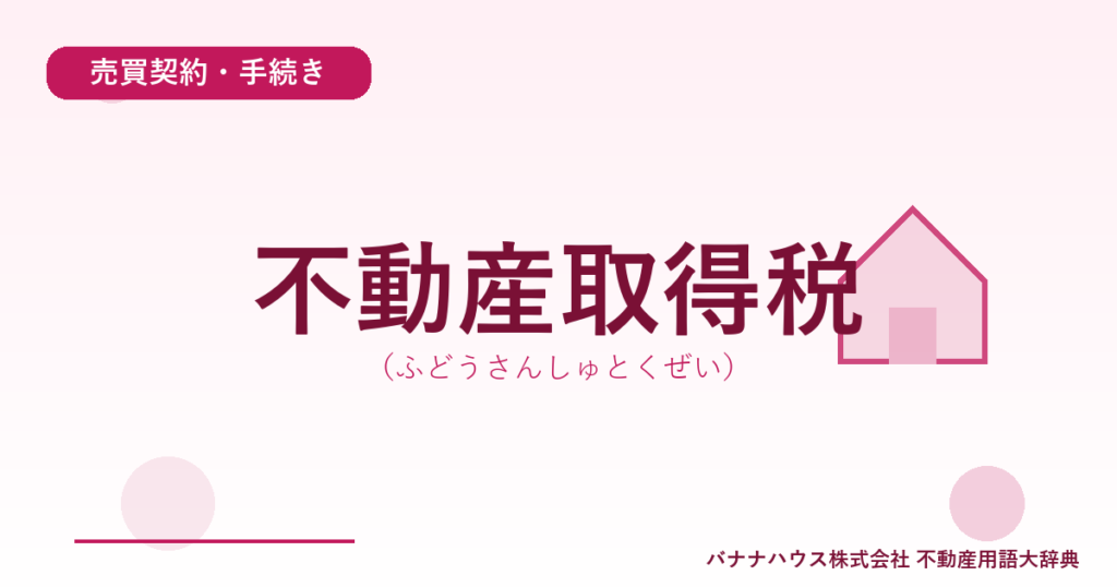 不動産取得税（ふどうさんしゅとくぜい）