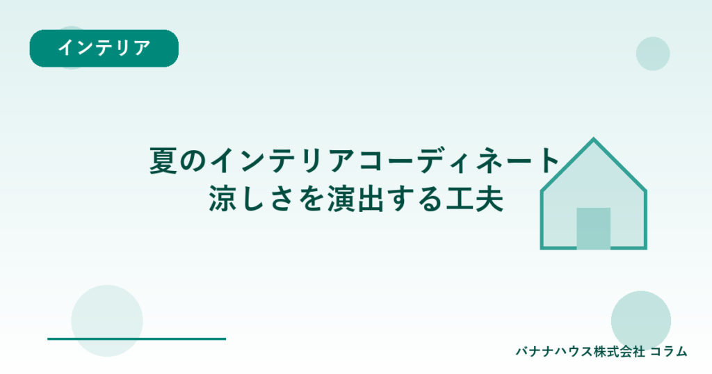 夏のインテリアコーディネート｜涼しさを演出する工夫