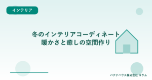 冬のインテリアコーディネート｜暖かさと癒しの空間作り