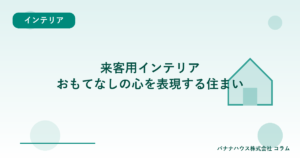 来客用インテリア｜おもてなしの心を表現する住まい