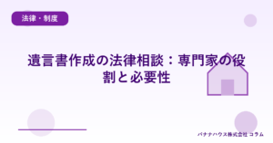 遺言書作成の法律相談：専門家の役割と必要性