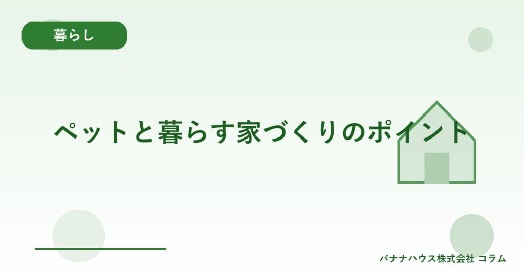 ペットと暮らす家づくりのポイント