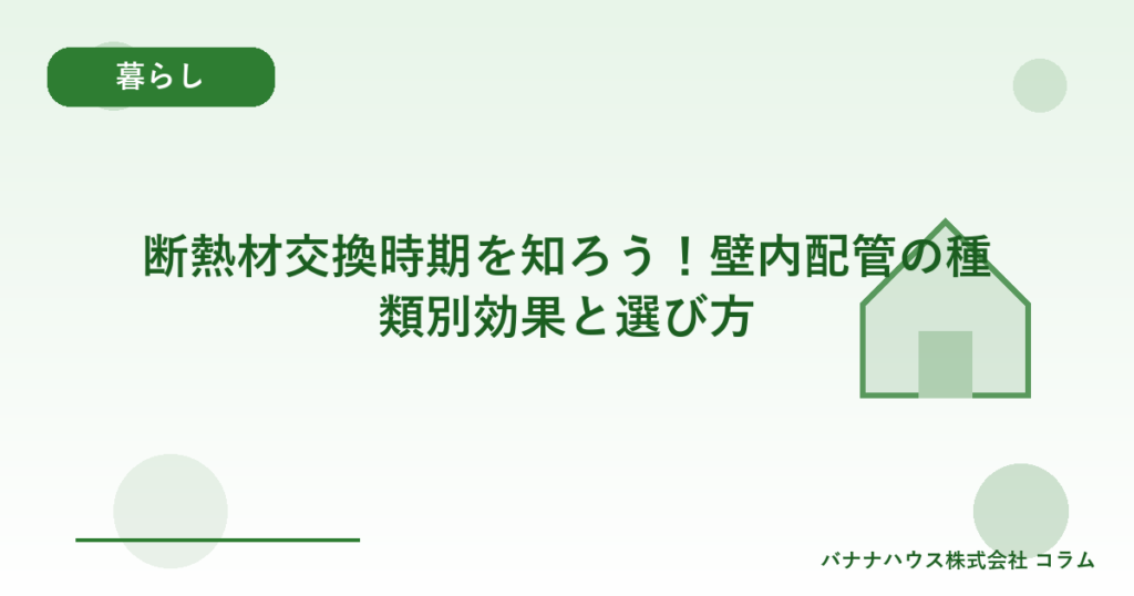 断熱材交換時期を知ろう！壁内配管の種類別効果と選び方