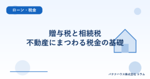 贈与税と相続税｜不動産にまつわる税金の基礎