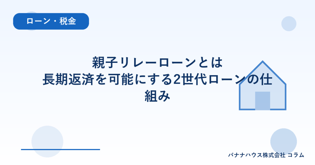 親子リレーローンとは｜長期返済を可能にする2世代ローンの仕組み