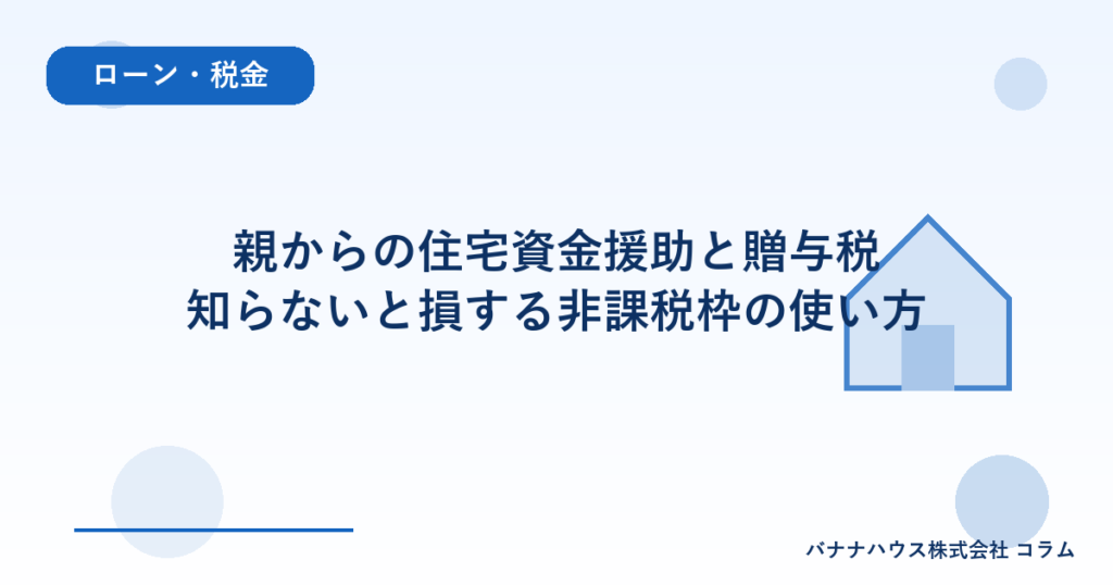 親からの住宅資金援助と贈与税｜知らないと損する非課税枠の使い方