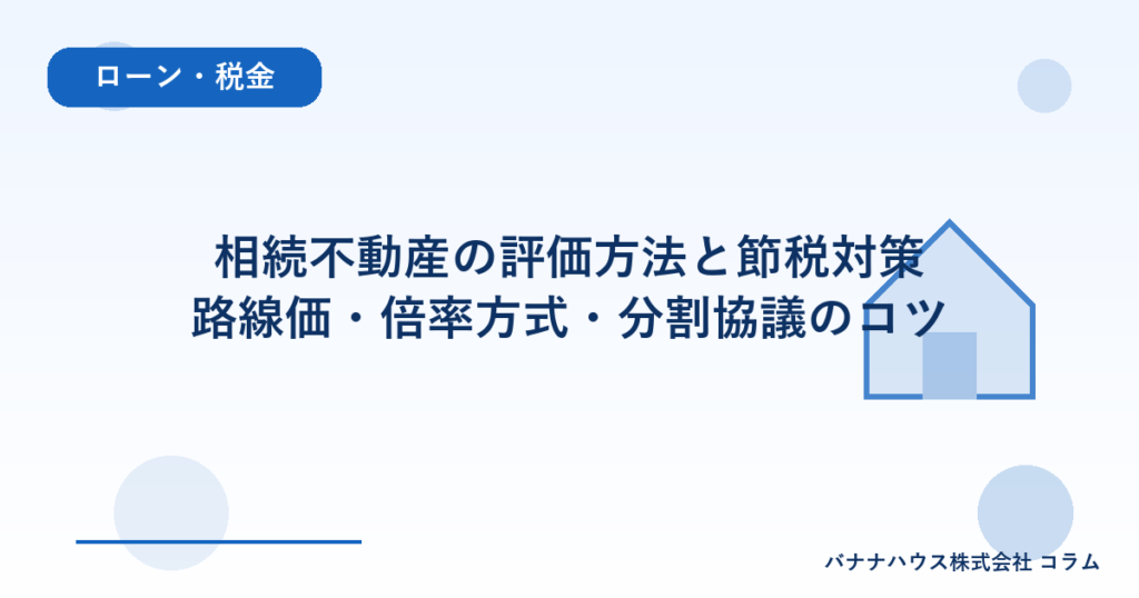 相続不動産の評価方法と節税対策｜路線価・倍率方式・分割協議のコツ