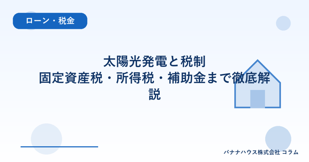 太陽光発電と税制｜固定資産税・所得税・補助金まで徹底解説