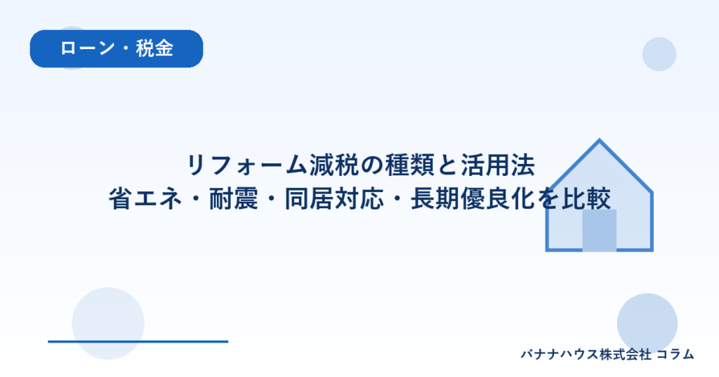 リフォーム減税の種類と活用法｜省エネ・耐震・同居対応・長期優良化を比較