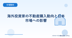 海外投資家の不動産購入動向と日本市場への影響