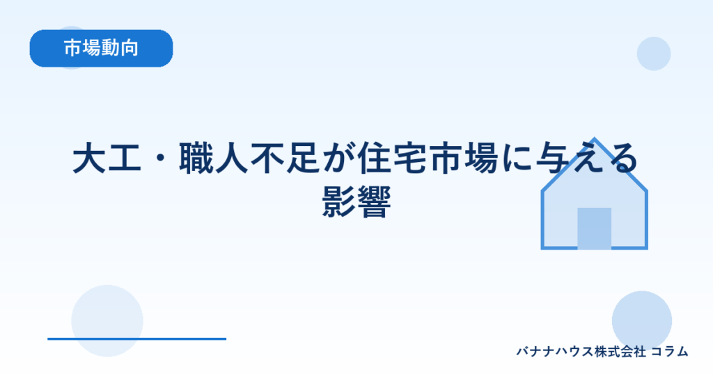 大工・職人不足が住宅市場に与える影響