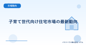 子育て世代向け住宅市場の最新動向