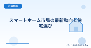 スマートホーム市場の最新動向と住宅選び