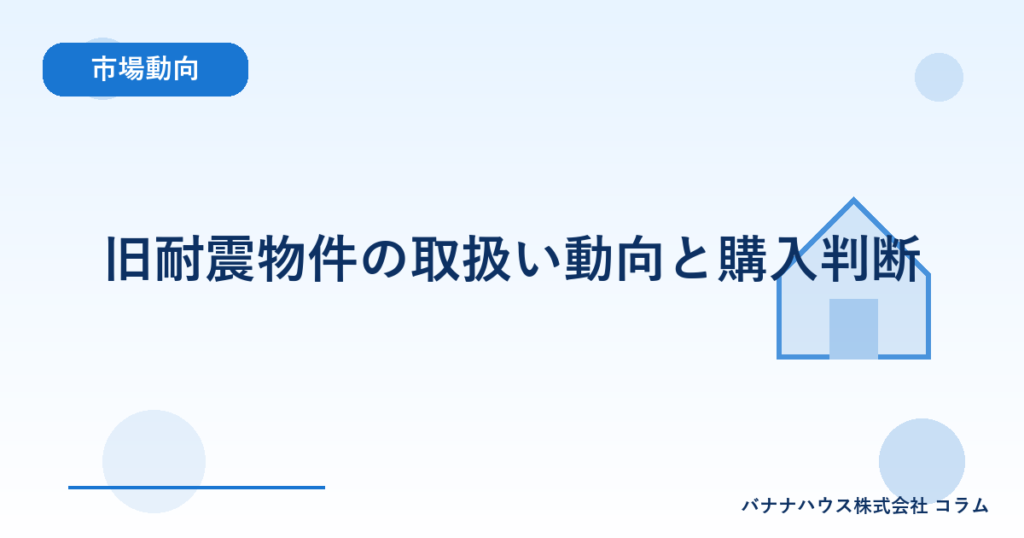 旧耐震物件の取扱い動向と購入判断