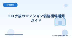 コロナ後のマンション価格相場活用ガイド