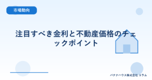 注目すべき金利と不動産価格のチェックポイント