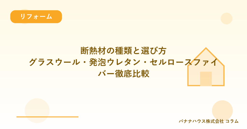 断熱材の種類と選び方｜グラスウール・発泡ウレタン・セルロースファイバー徹底比較
