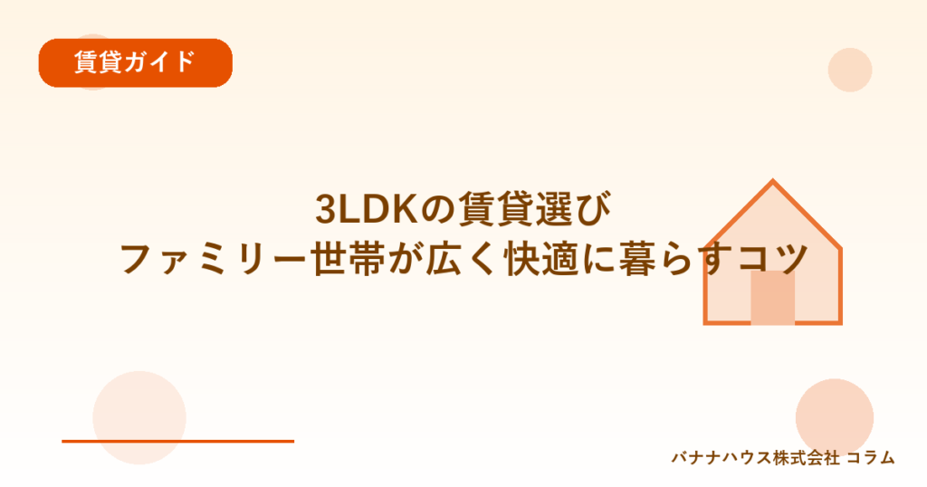 3LDKの賃貸選び｜ファミリー世帯が広く快適に暮らすコツ