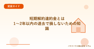 短期解約違約金とは｜1〜2年以内の退去で損しないための知識
