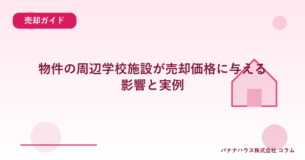 物件の周辺学校施設が売却価格に与える影響と実例