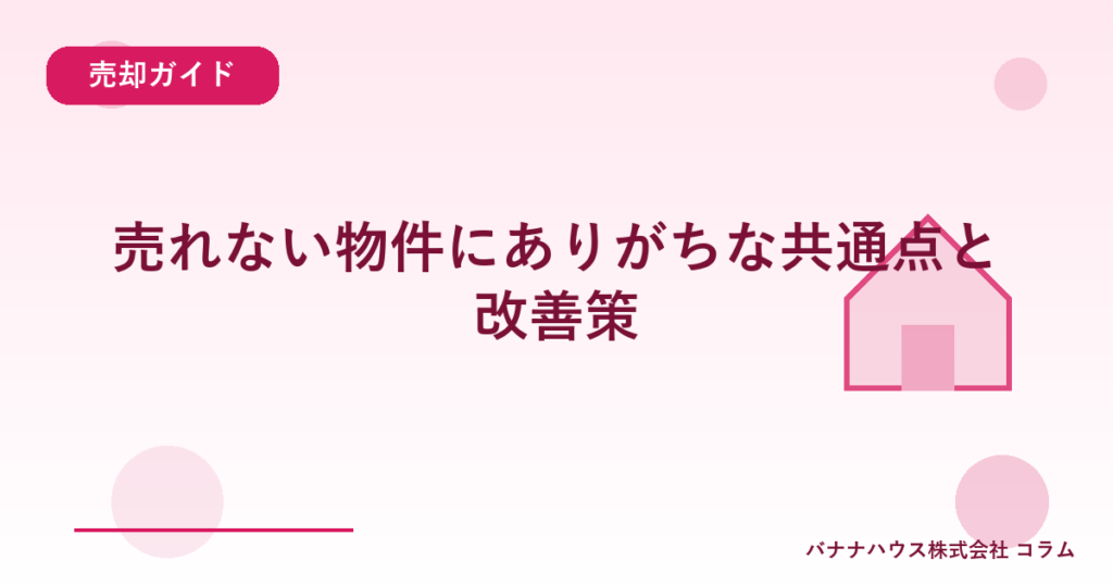 売れない物件にありがちな共通点と改善策