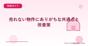 売れない物件にありがちな共通点と改善策