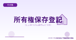 所有権保存登記（しょゆうけんほぞんとうき）