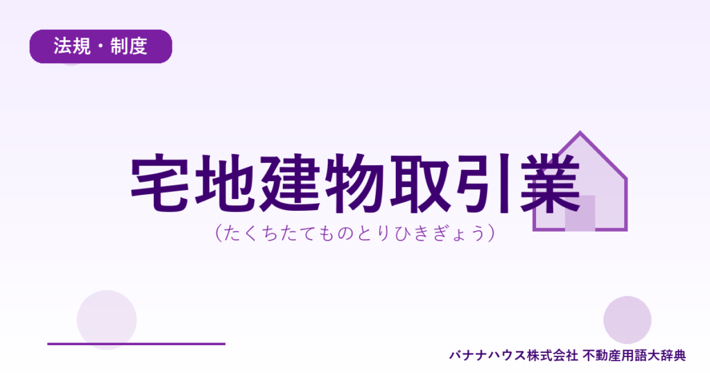 宅地建物取引業（たくちたてものとりひきぎょう）