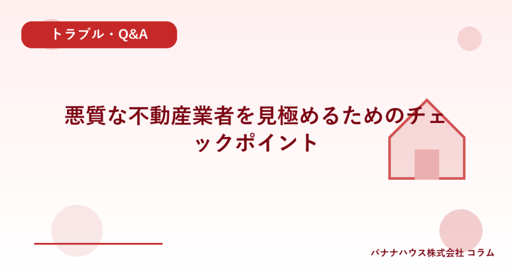 悪質な不動産業者を見極めるためのチェックポイント