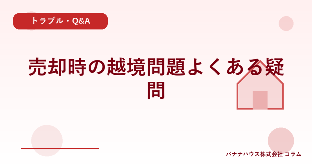売却時の越境問題よくある疑問