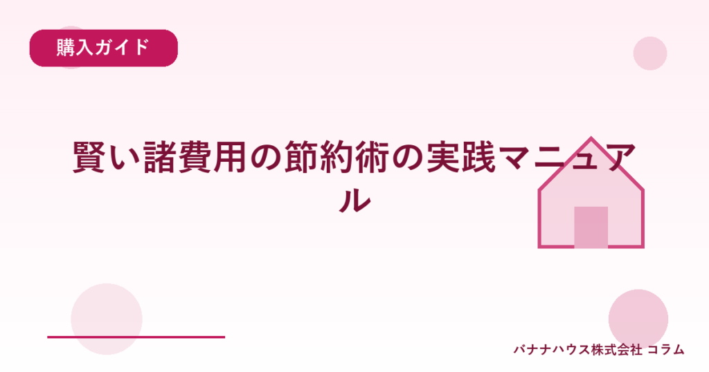 賢い諸費用の節約術の実践マニュアル
