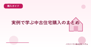 実例で学ぶ中古住宅購入のまとめ
