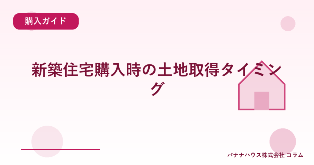 新築住宅購入時の土地取得タイミング