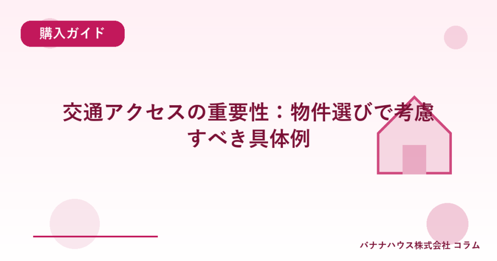 交通アクセスの重要性：物件選びで考慮すべき具体例