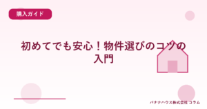 初めてでも安心！物件選びのコツの入門
