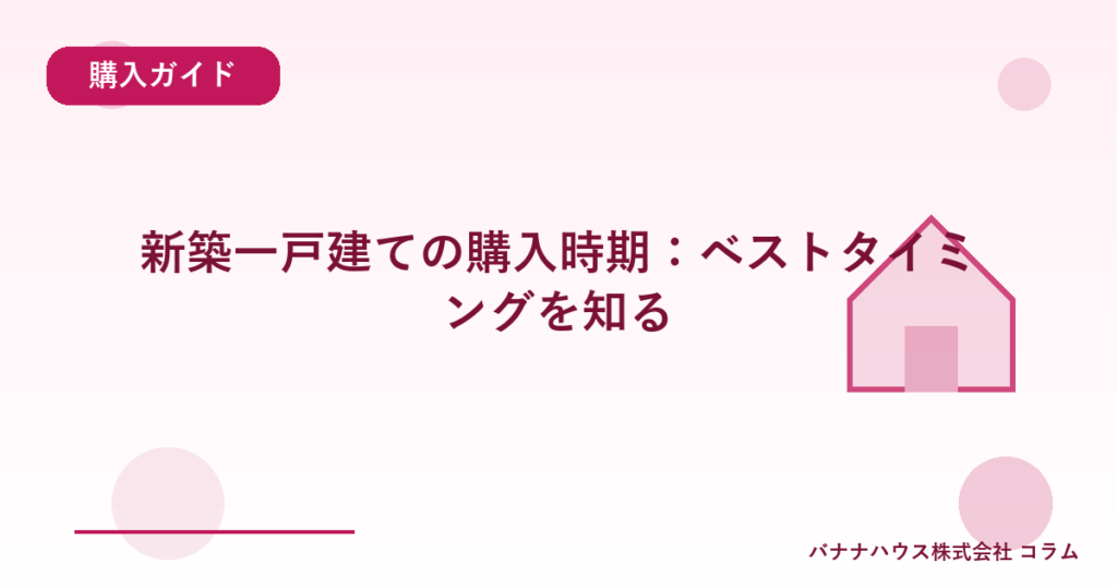 新築一戸建ての購入時期：ベストタイミングを知る