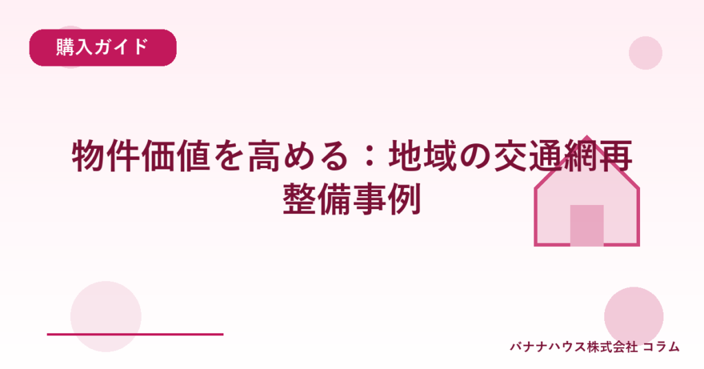 物件価値を高める：地域の交通網再整備事例