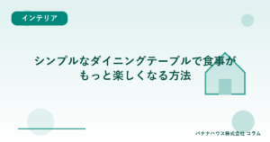 シンプルなダイニングテーブルで食事がもっと楽しくなる方法