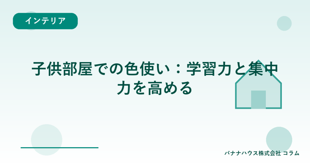 子供部屋での色使い：学習力と集中力を高める