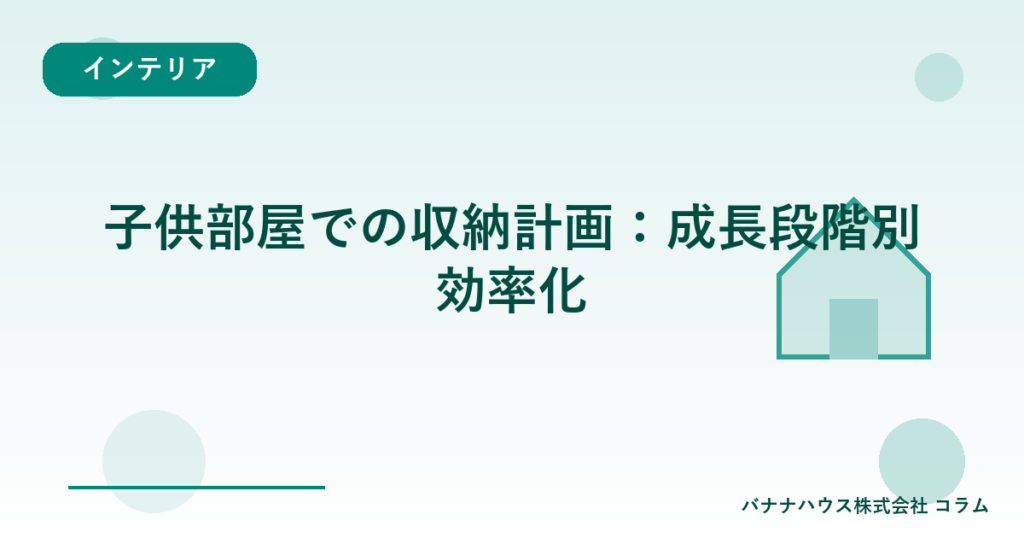 子供部屋での収納計画：成長段階別効率化