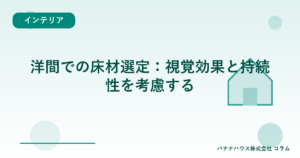 洋間での床材選定：視覚効果と持続性を考慮する