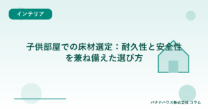 子供部屋での床材選定：耐久性と安全性を兼ね備えた選び方