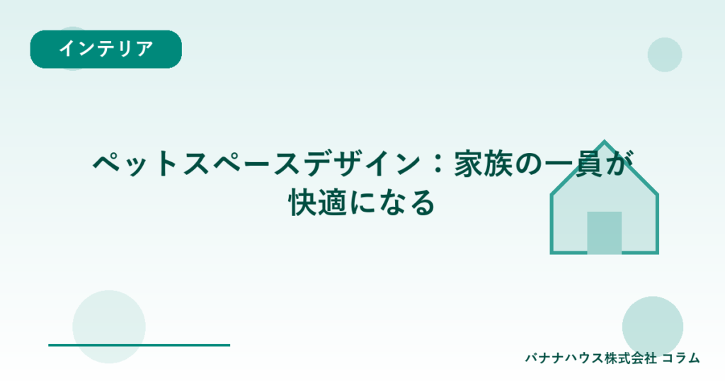 ペットスペースデザイン：家族の一員が快適になる