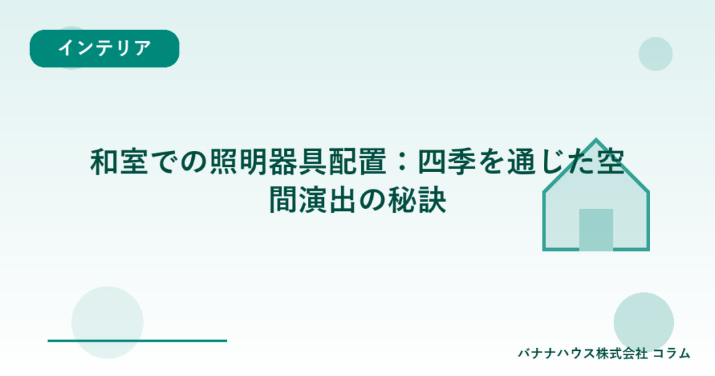 和室での照明器具配置：四季を通じた空間演出の秘訣