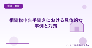 相続税申告手続きにおける具体的な事例と対策